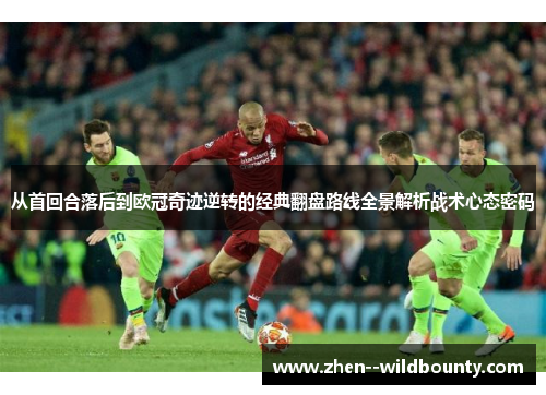 从首回合落后到欧冠奇迹逆转的经典翻盘路线全景解析战术心态密码